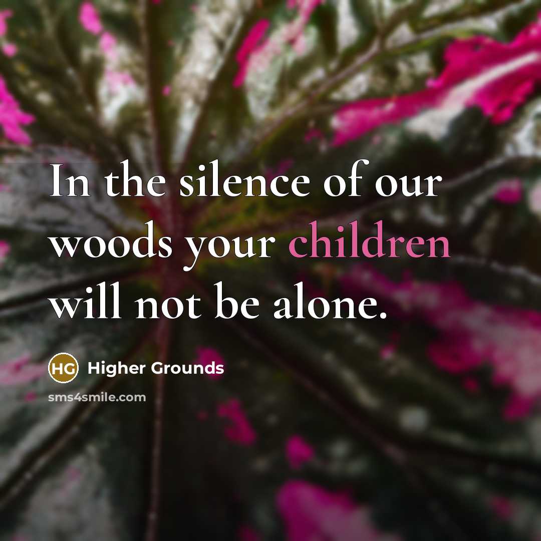 “In the silence of our woods your children will not…” quote by Higher Grounds