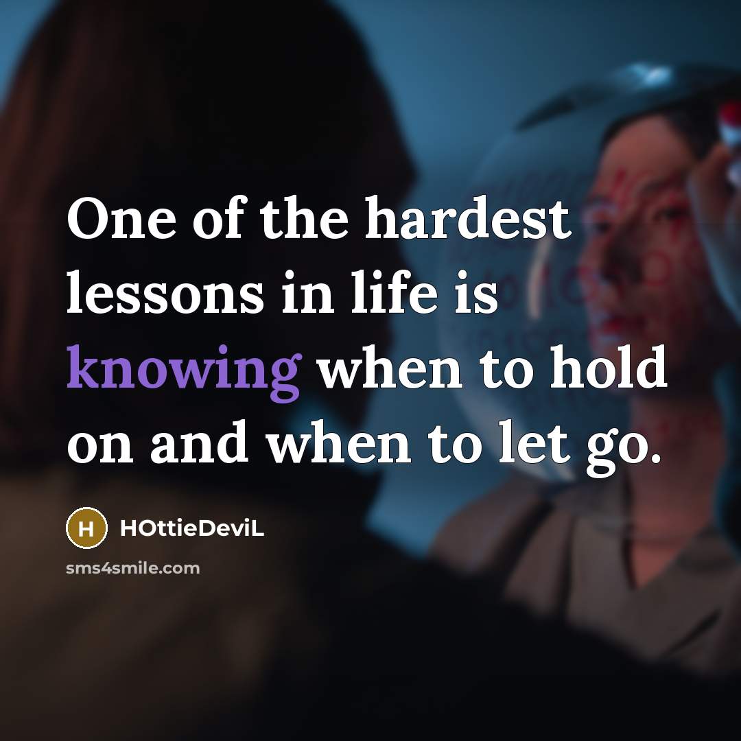 “One of the hardest lessons in life is knowing when to hold on and when to let go.” quote by HOttieDeviL