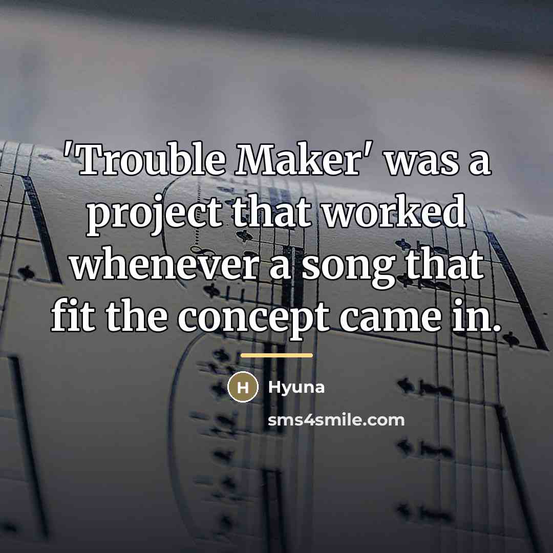 “'Trouble Maker' was a project that worked whenever a song…” quote by Hyuna