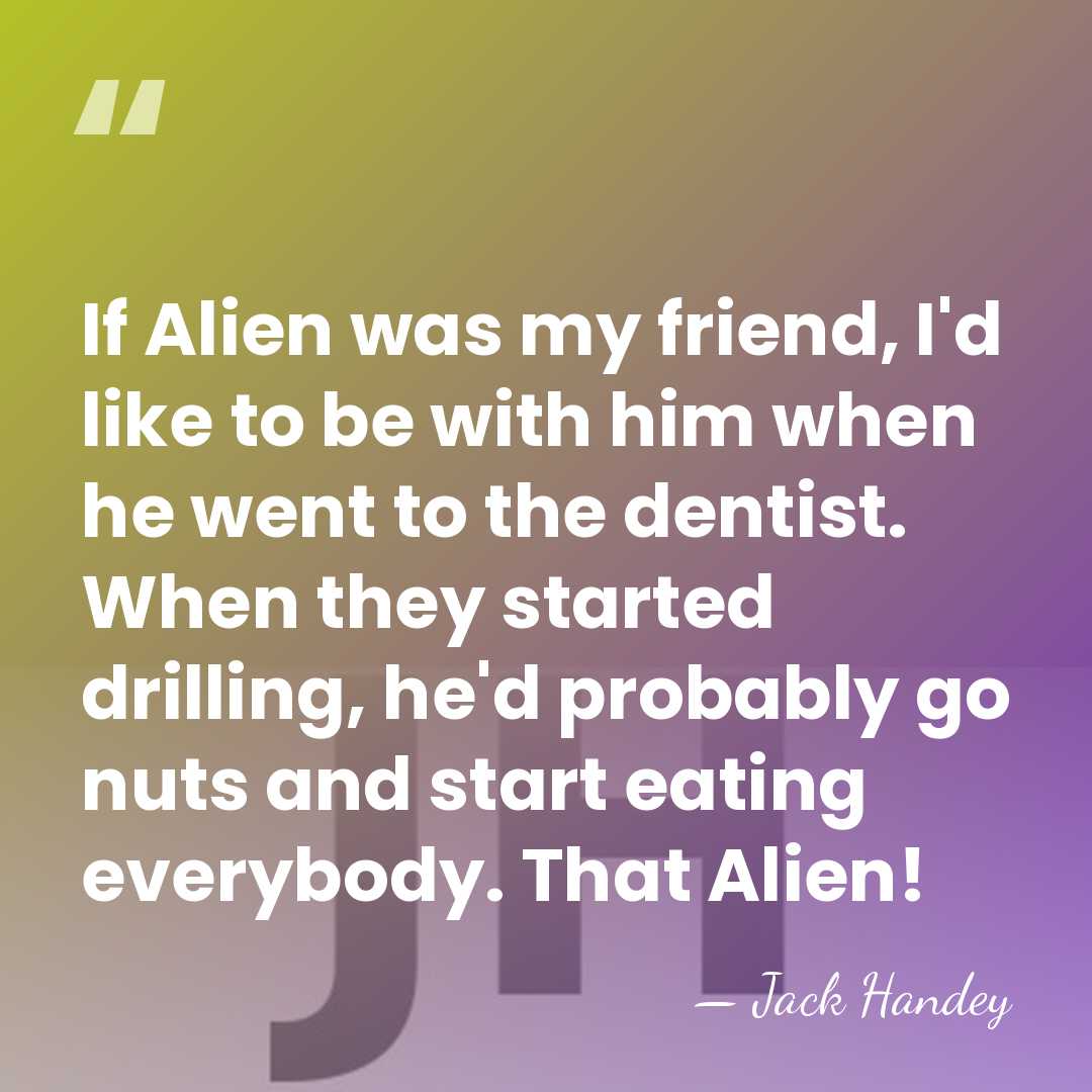 If Alien was my friend, I'd like to be with him when&hellip; - Jack Handey