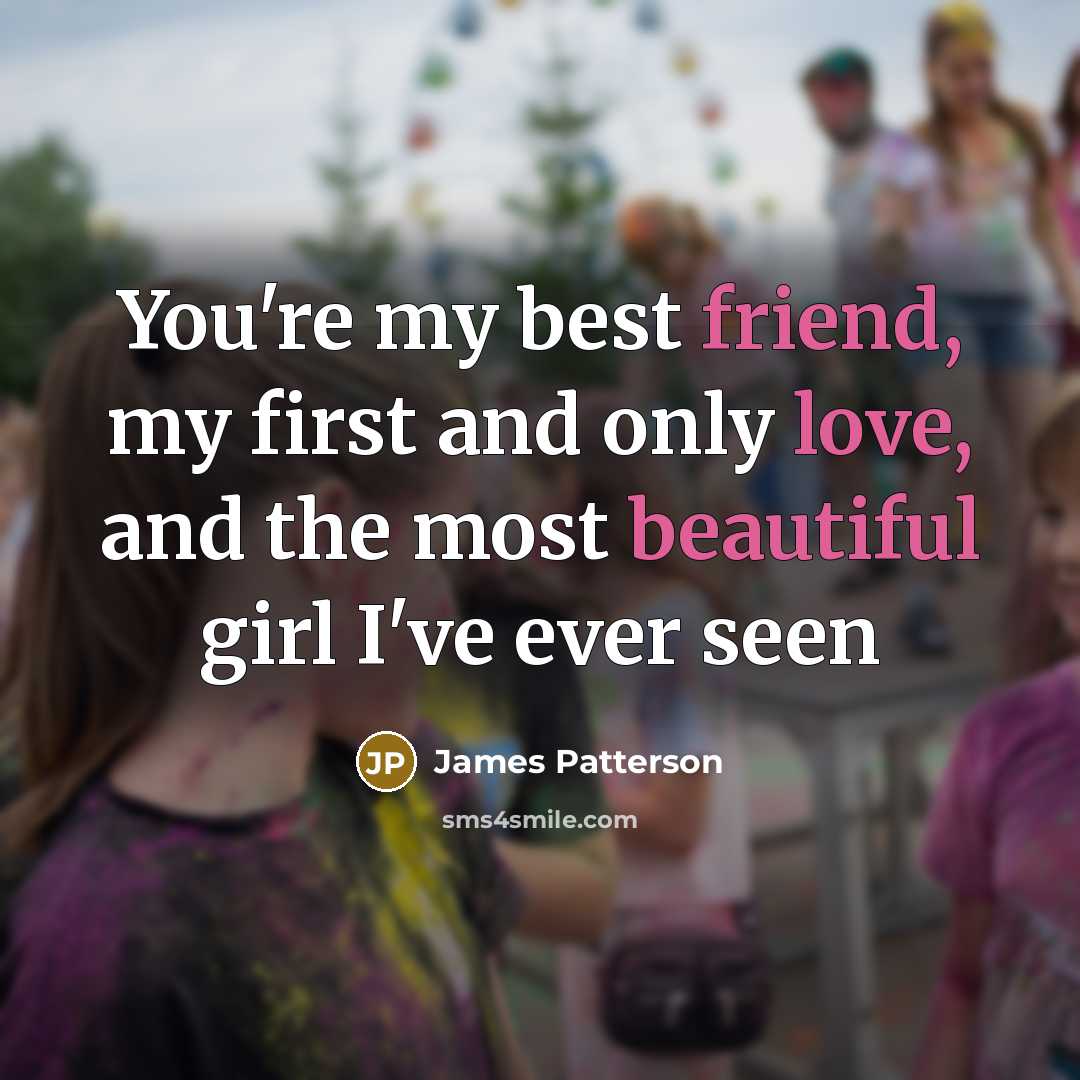 “You're my best friend, my first and only love, and…” quote by James Patterson