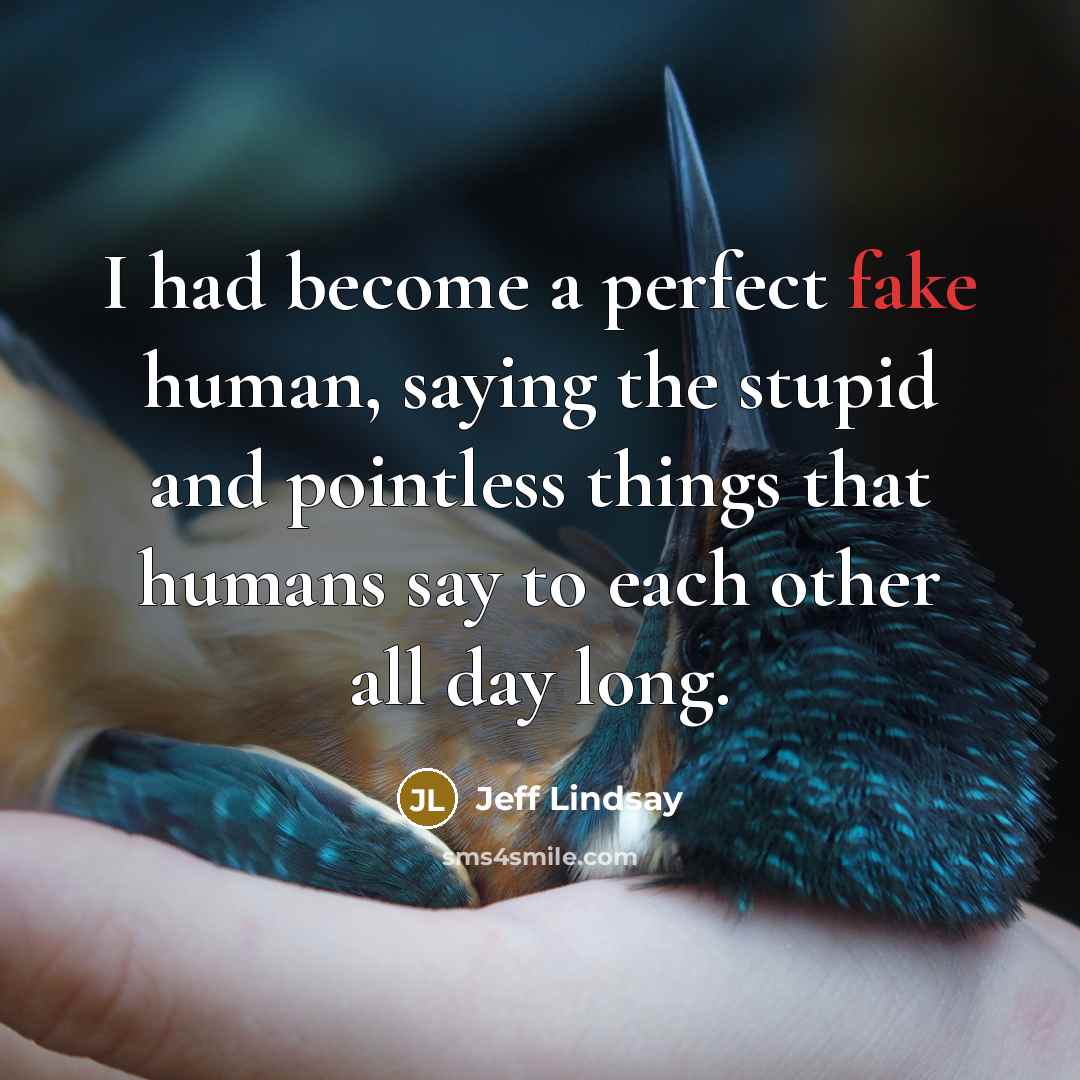 “I had become a perfect fake human, saying the stupid…” quote by Jeff Lindsay