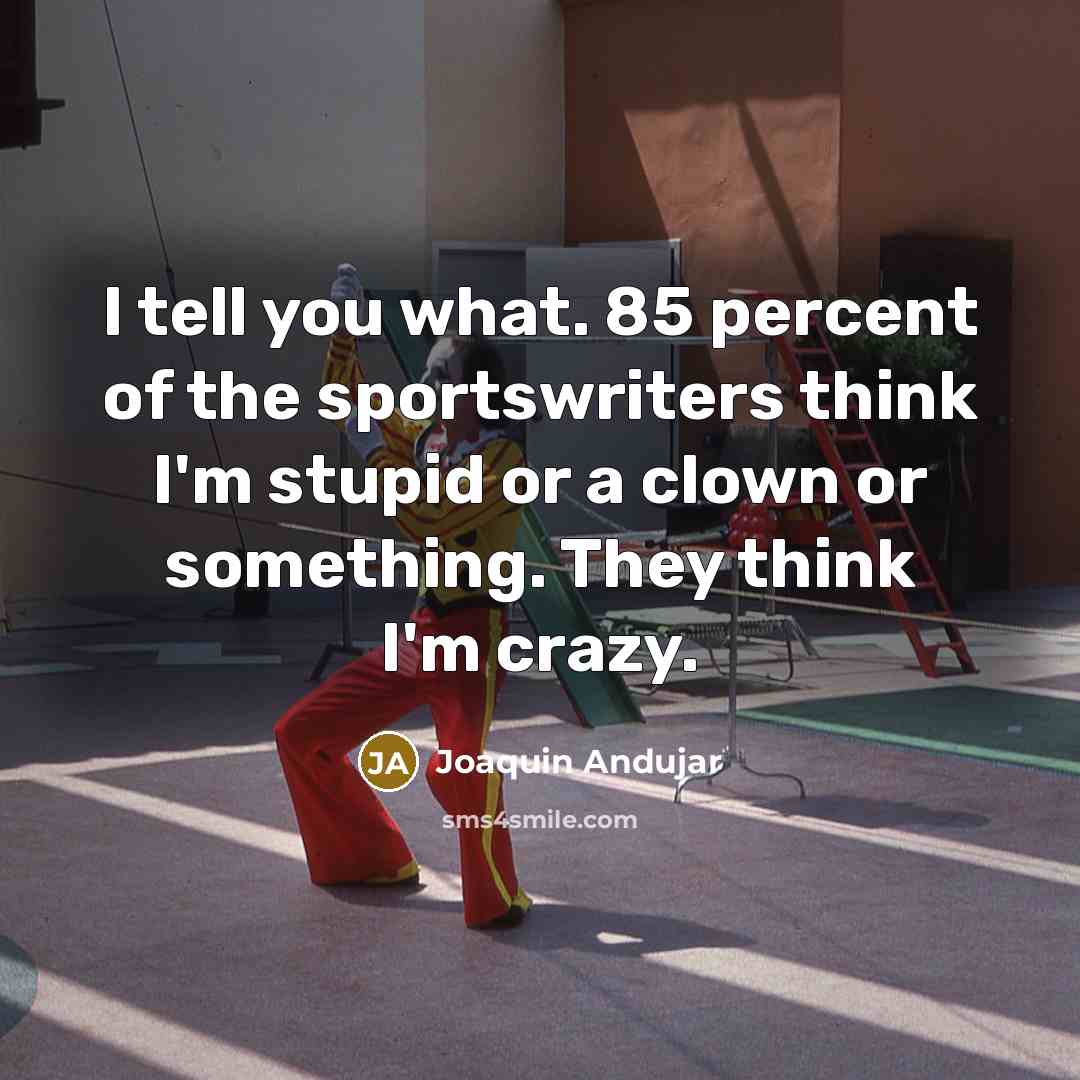 “I tell you what. 85 percent of the sportswriters think…” quote by Joaquin Andujar