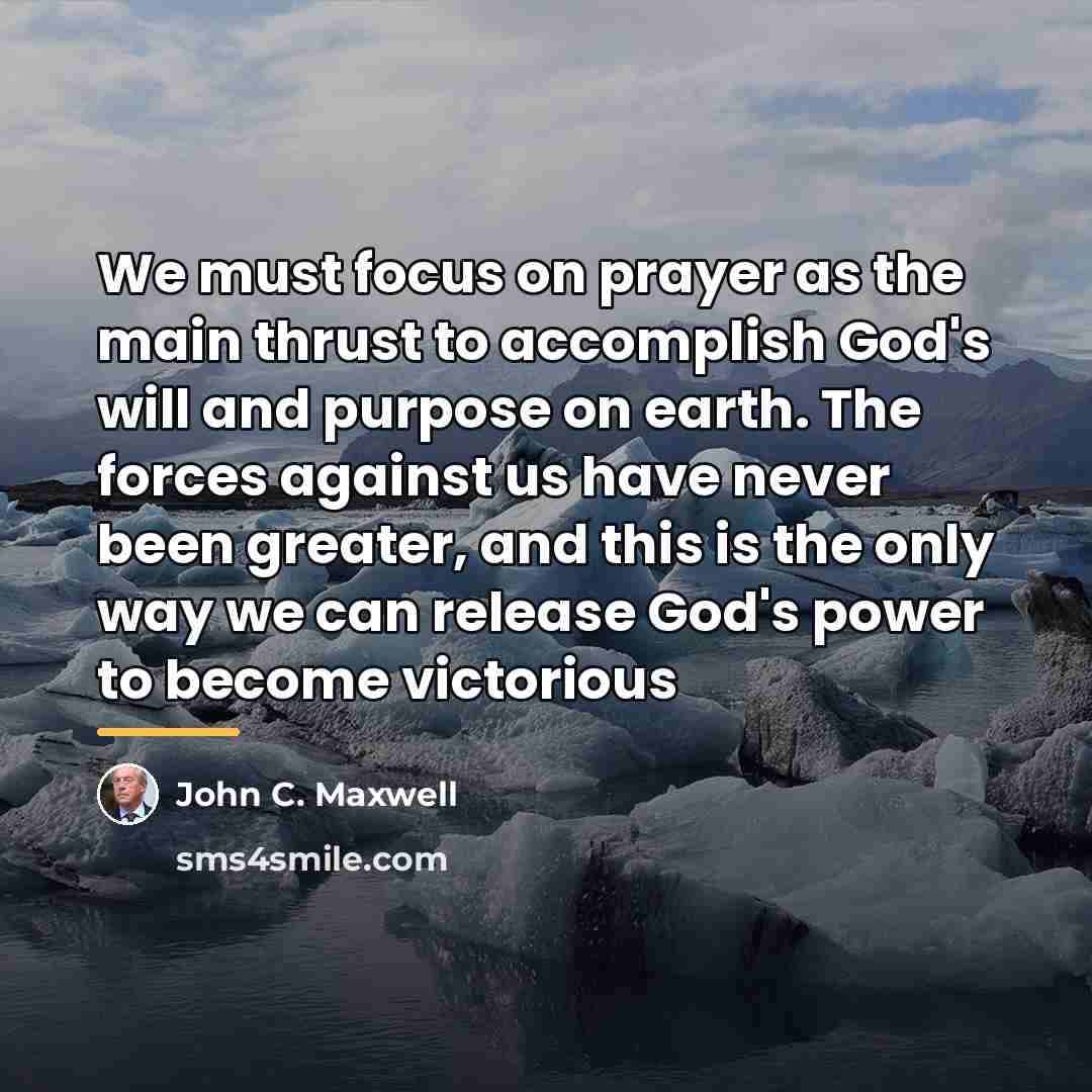 “We must focus on prayer as the main thrust to…” quote by John C. Maxwell