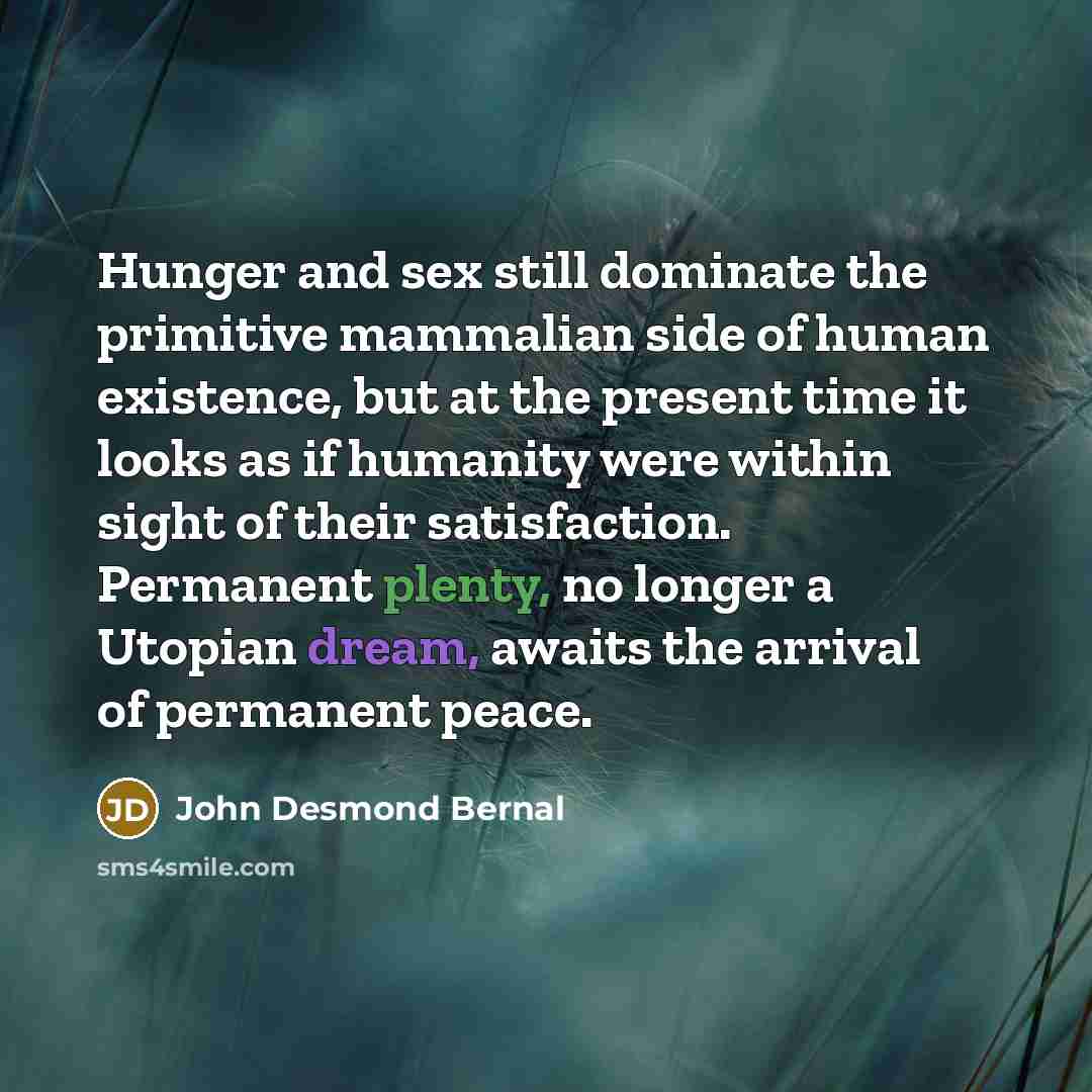 “Hunger and sex still dominate the primitive mammalian side of…” quote by John Desmond Bernal
