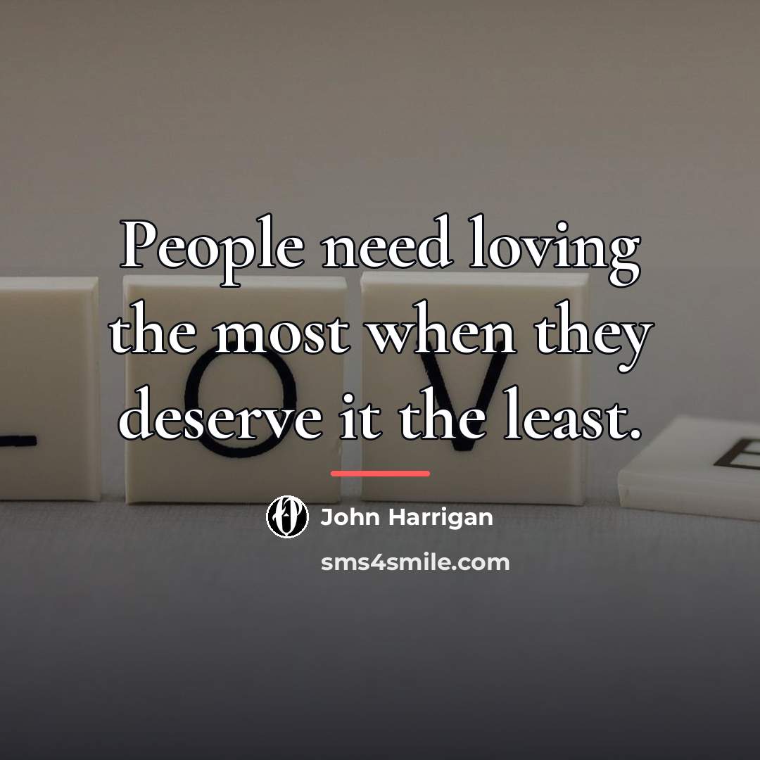 “People need loving the most when they deserve it the…” quote by Anonymous