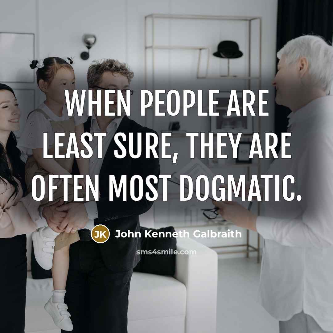 “When people are least sure, they are often most dogmatic.…” quote by John Kenneth Galbraith