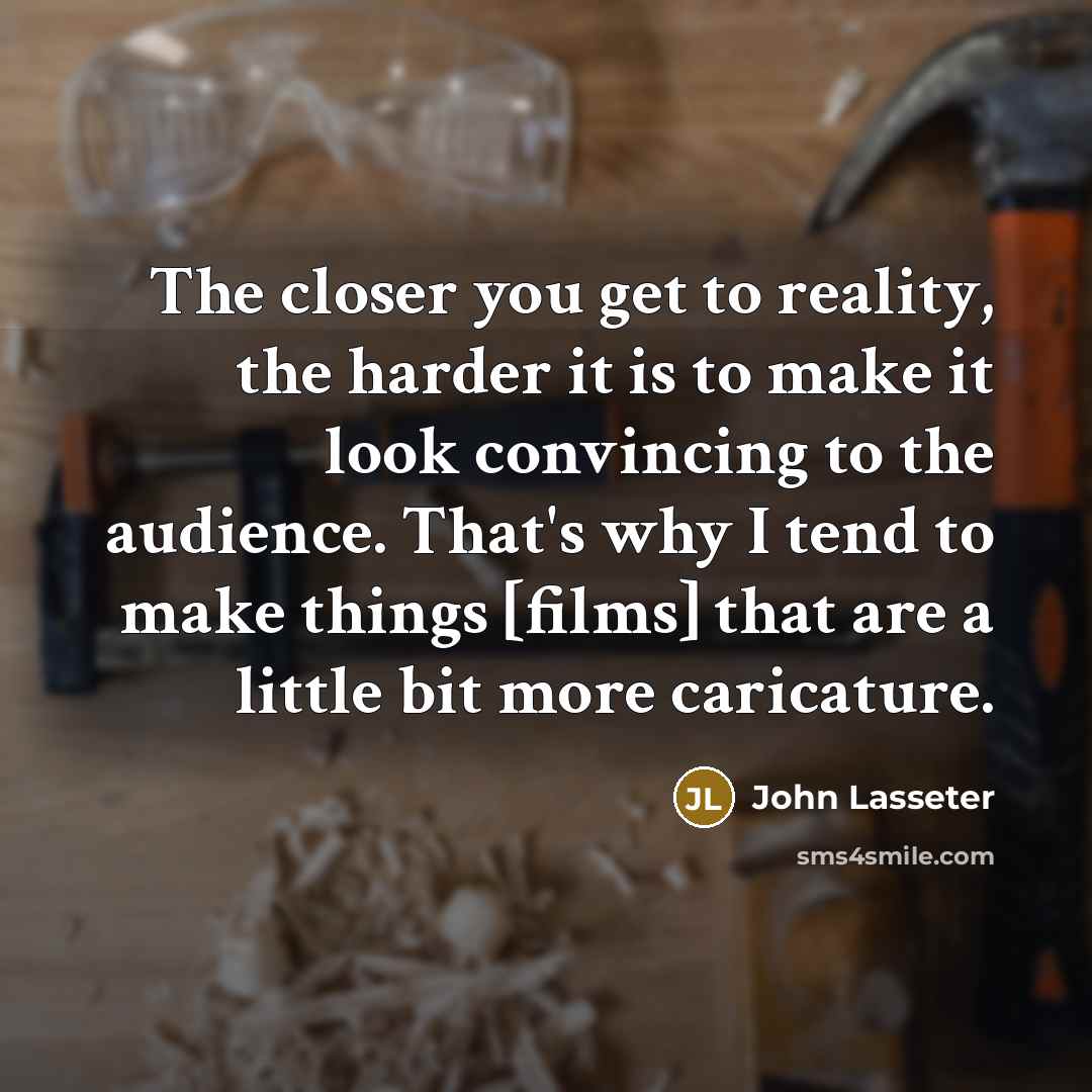 “The closer you get to reality, the harder it is…” quote by John Lasseter