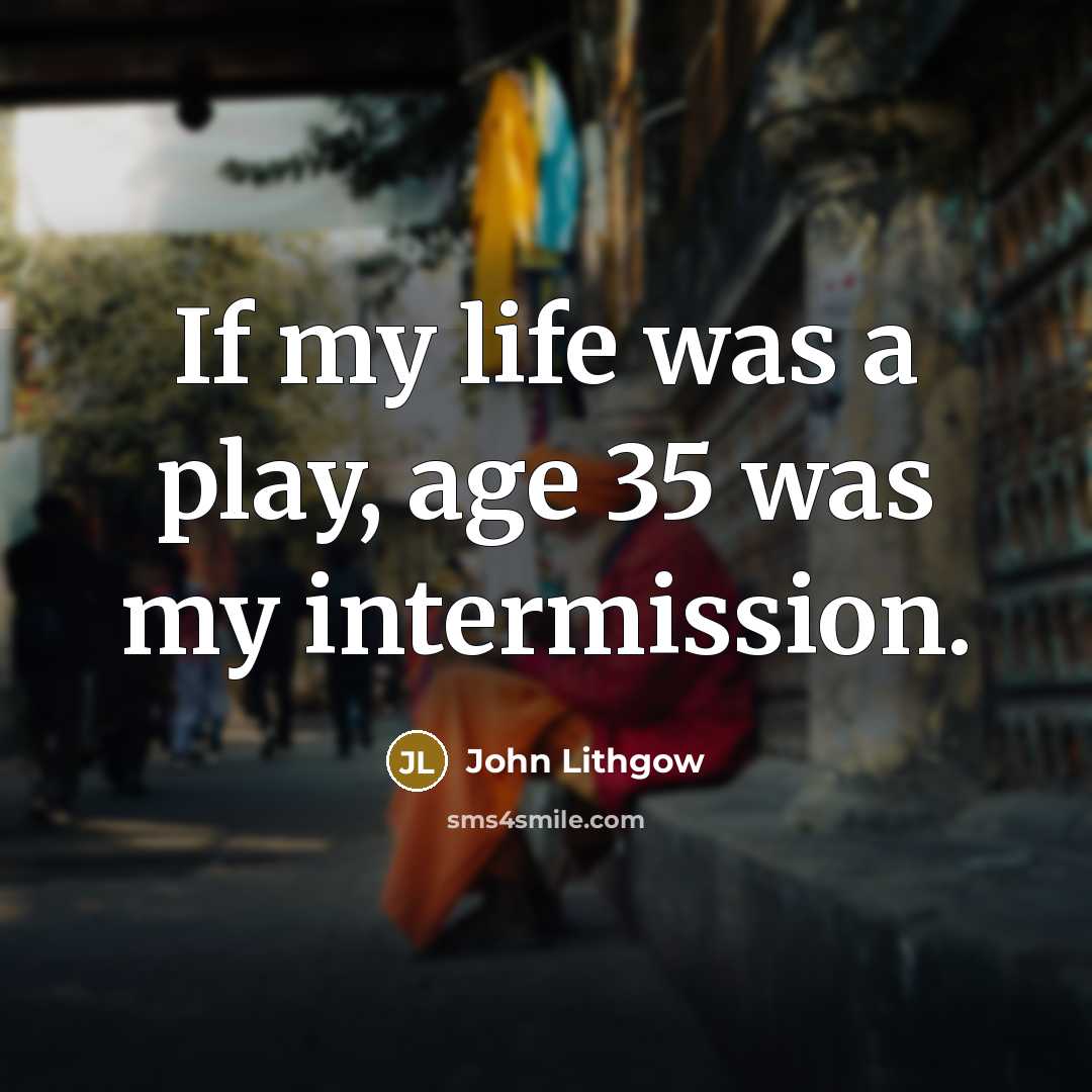 “If my life was a play, age 35 was my…” quote by John Lithgow