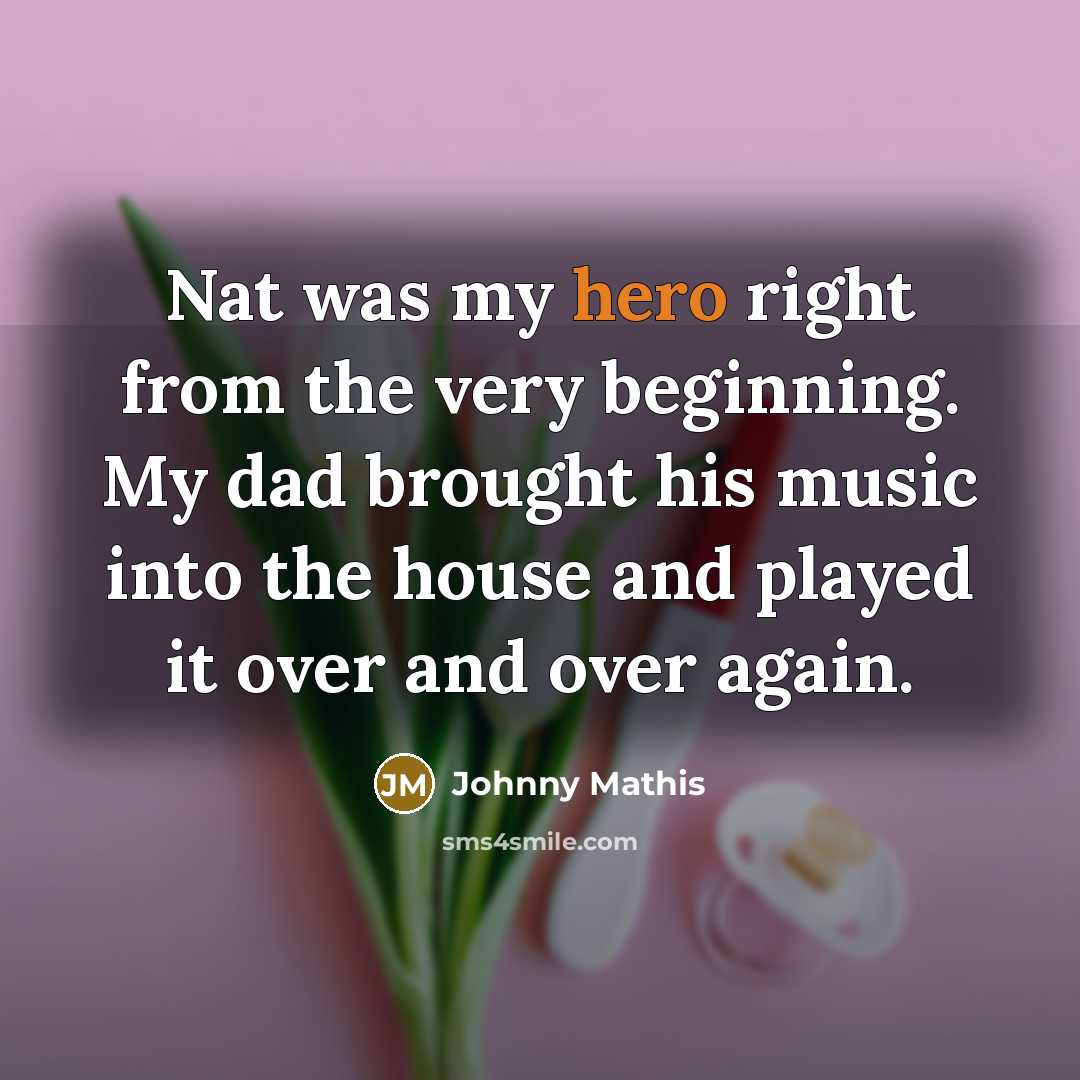“Nat was my hero right from the very beginning. My…” quote by Johnny Mathis