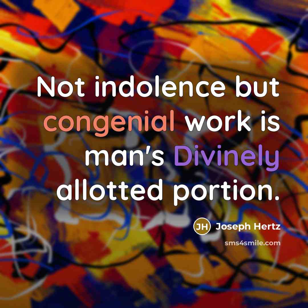 “Not indolence but congenial work is man's Divinely allotted portion.” quote by Joseph Hertz