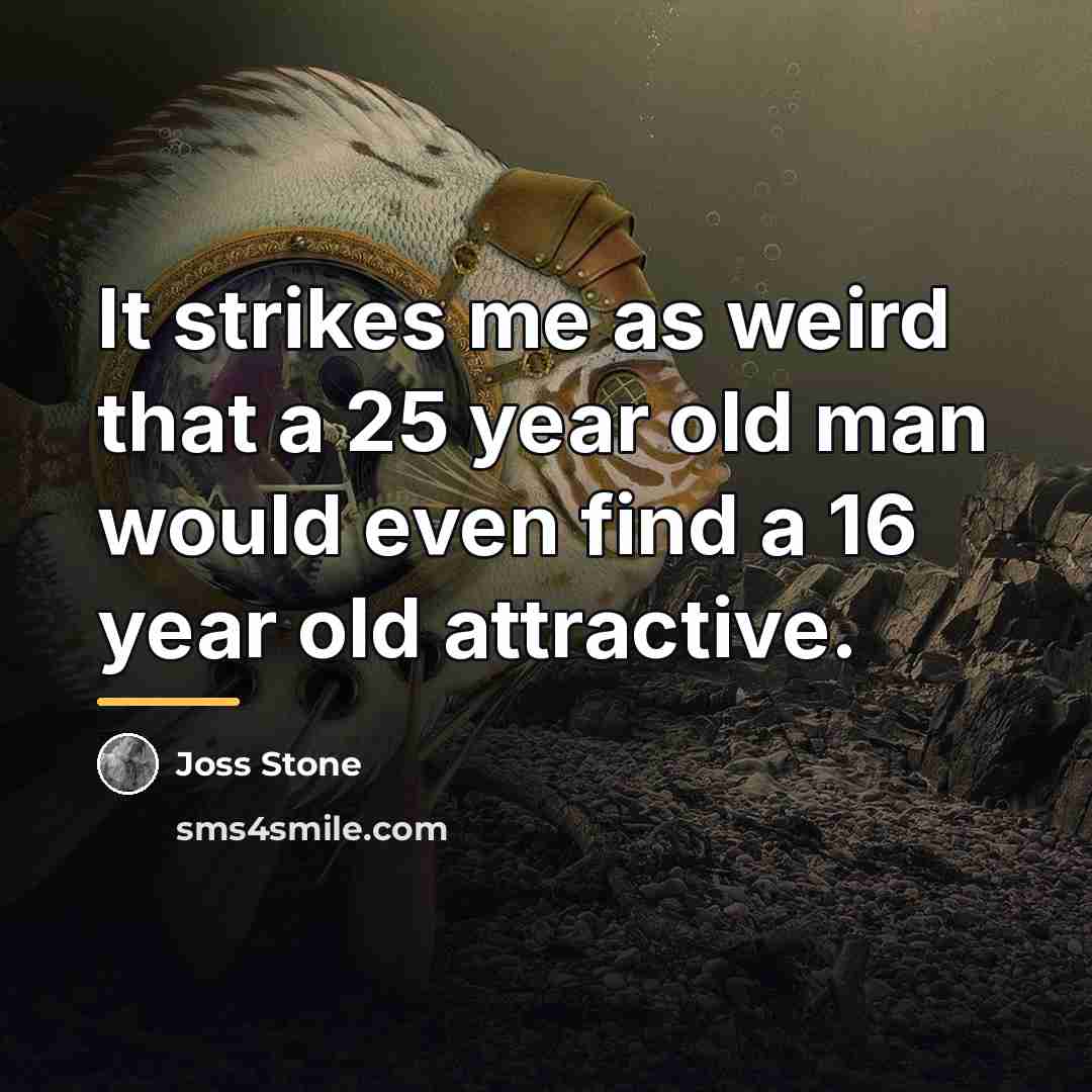“It strikes me as weird that a 25 year old…” quote by Joss Stone