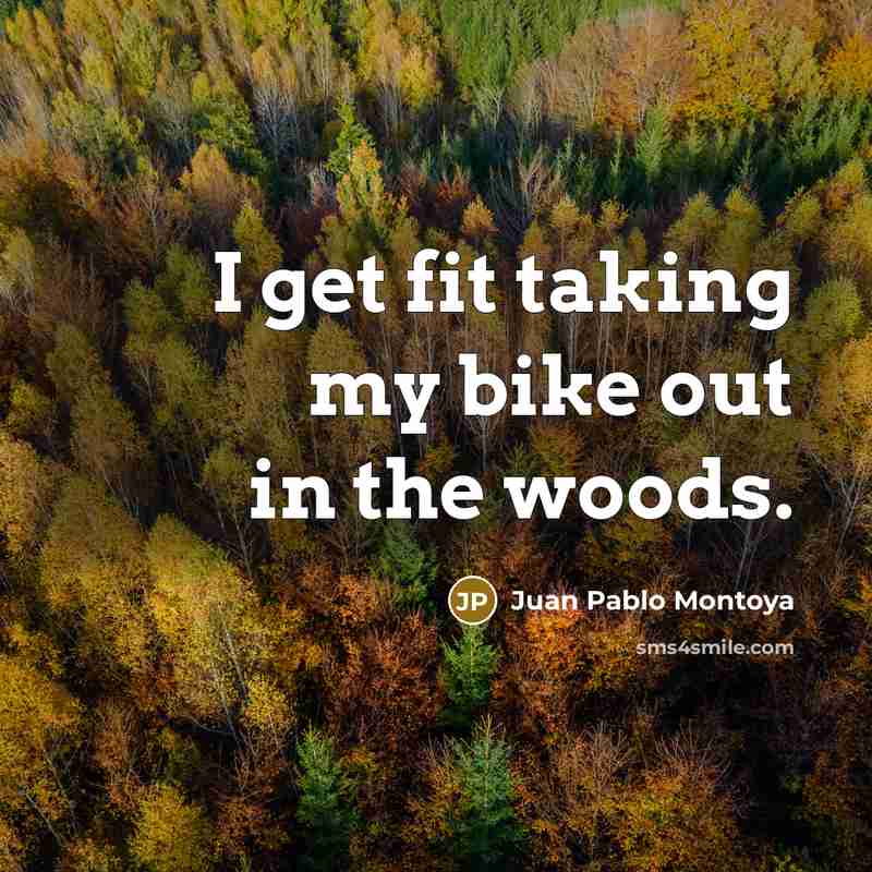 “I get fit taking my bike out in the woods.…” quote by Juan Pablo Montoya