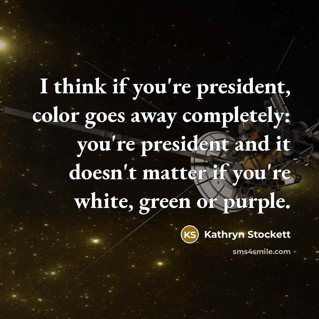 “I think if you're president, color goes away completely: you're…” quote by Kathryn Stockett