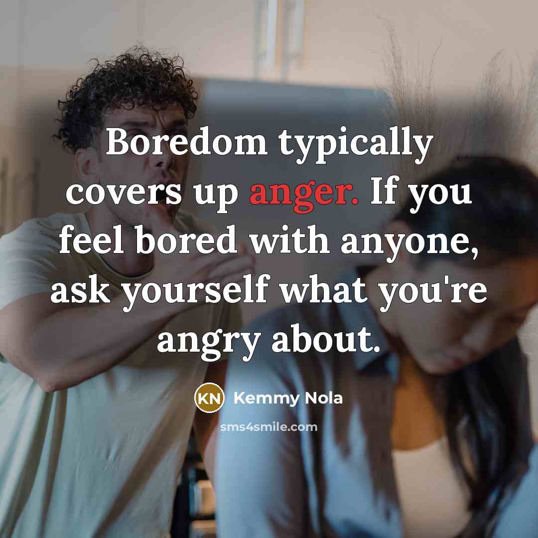 “Boredom typically covers up anger. If you feel bored with…” quote by Kemmy Nola