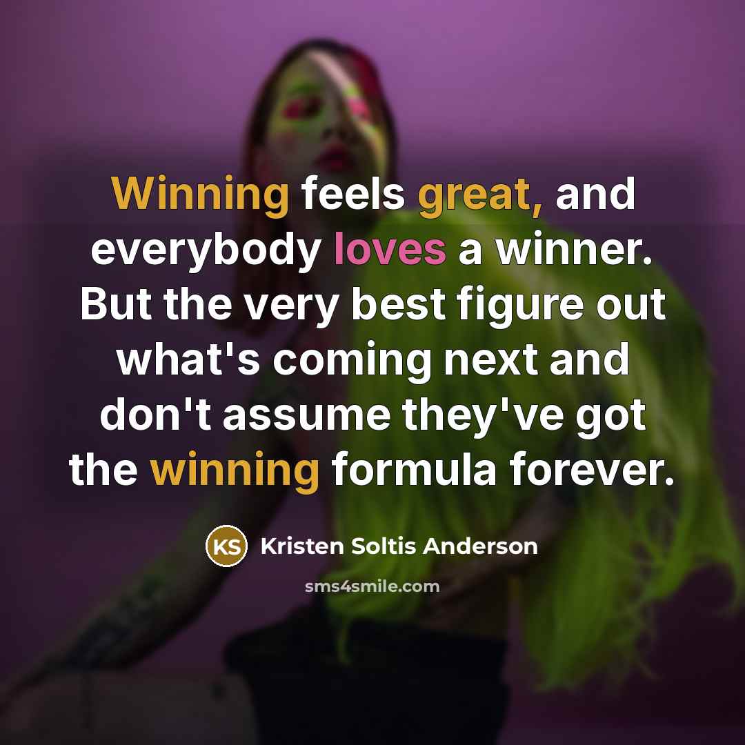 “Winning feels great, and everybody loves a winner. But the…” quote by Kristen Soltis Anderson