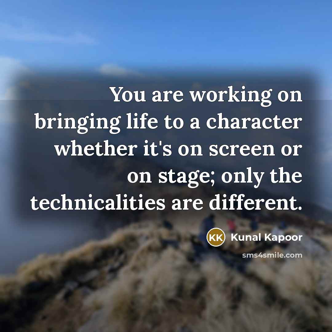 “You are working on bringing life to a character whether…” quote by Kunal Kapoor