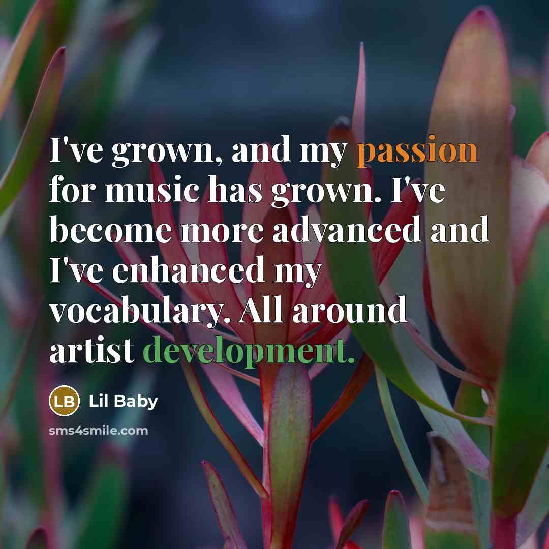 “I've grown, and my passion for music has grown. I've…” quote by Lil Baby