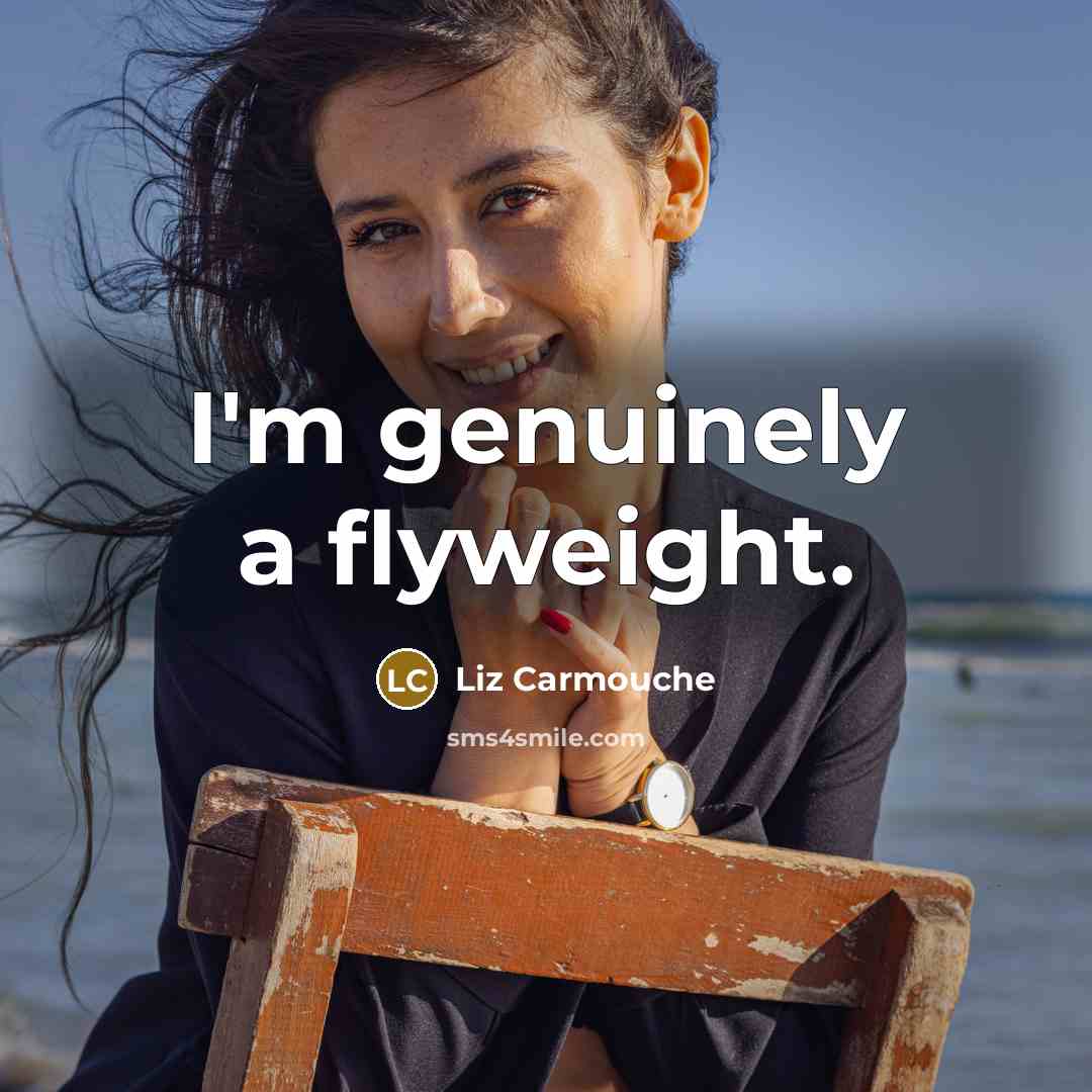“I'm genuinely a flyweight.…” quote by Liz Carmouche