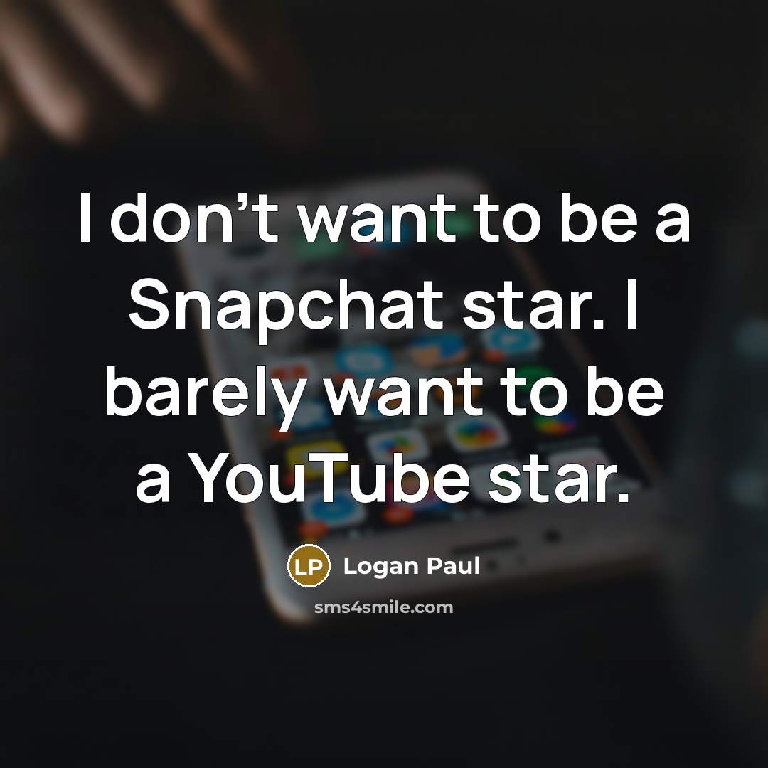 “I don't want to be a Snapchat star. I barely…” quote by Logan Paul