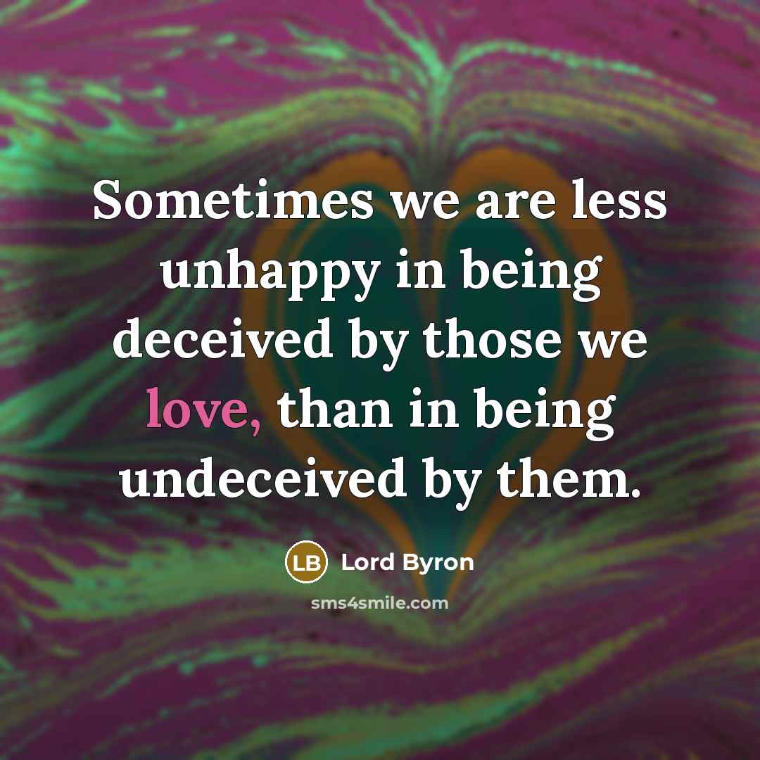 “Sometimes we are less unhappy in being deceived by those…” quote by Lord Byron