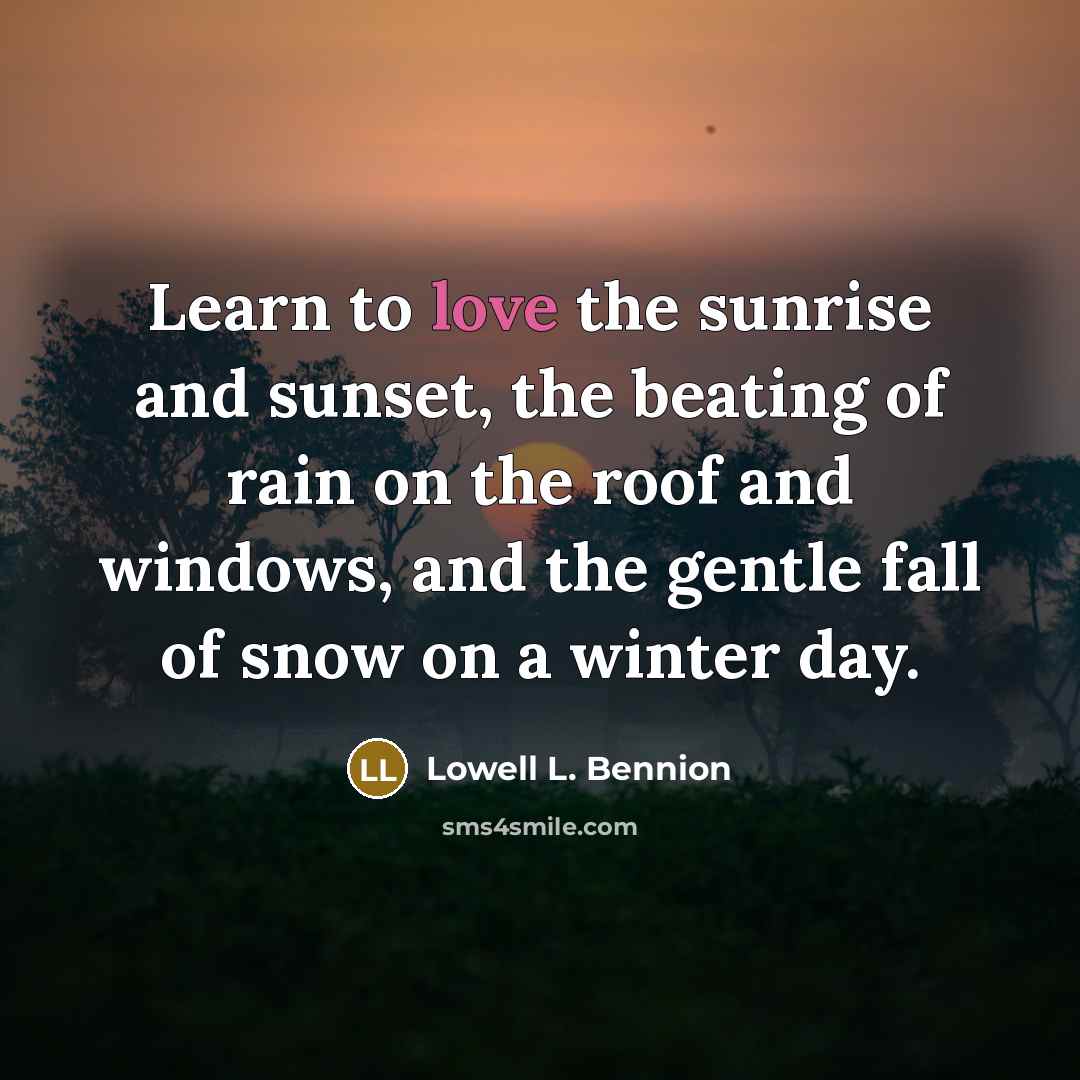 “Learn to love the sunrise and sunset, the beating of…” quote by Lowell L. Bennion