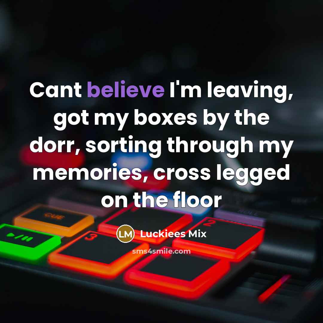 “Cant believe I'm leaving, got my boxes by the dorr, sorting through my memories, cross legged on the floor” quote by Luckiees Mix