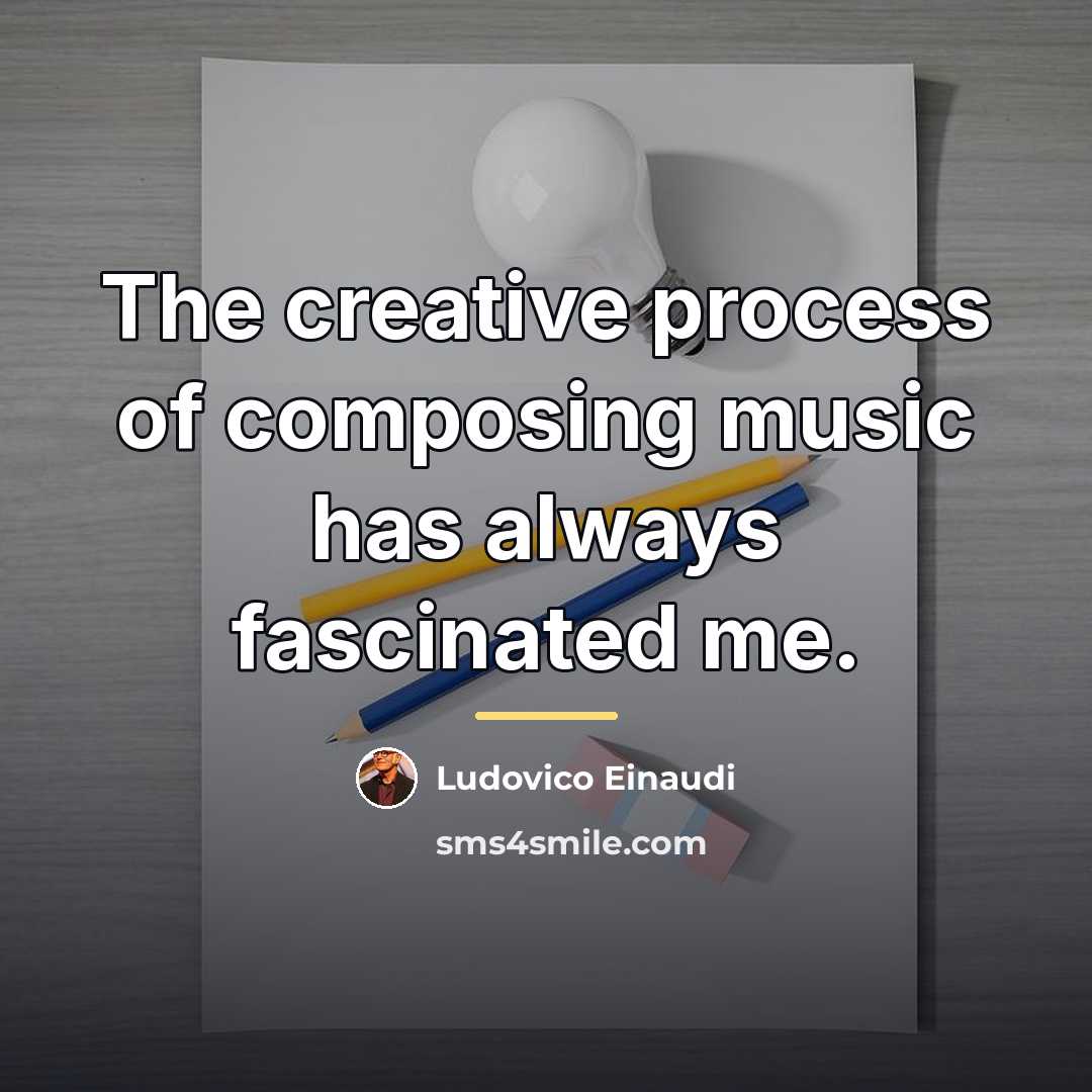 “The creative process of composing music has always fascinated me.…” quote by Ludovico Einaudi