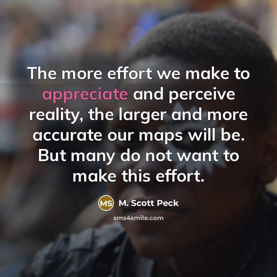 “The more effort we make to appreciate and perceive reality,…” quote by M. Scott Peck