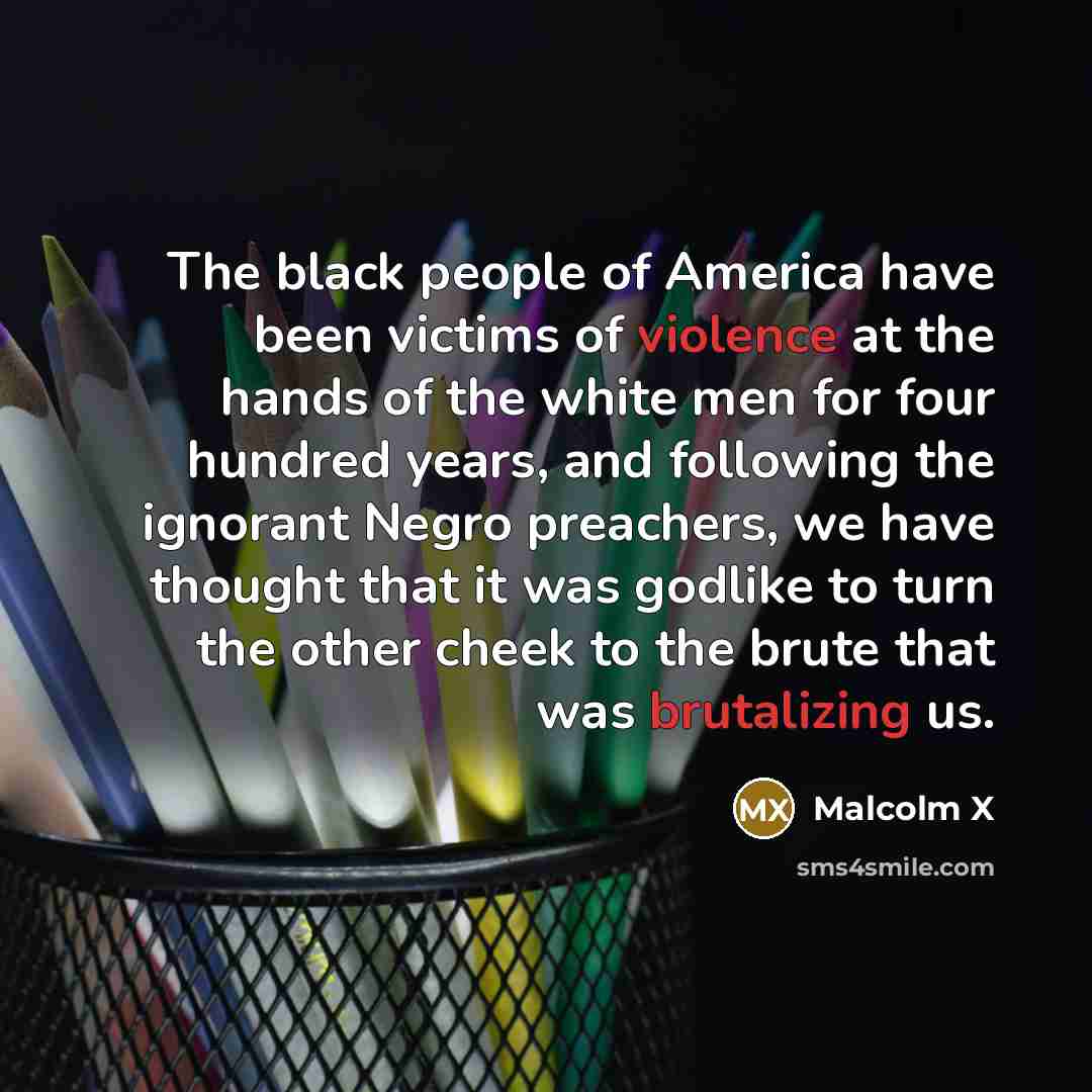 “The black people of America have been victims of violence…” quote by Malcolm X