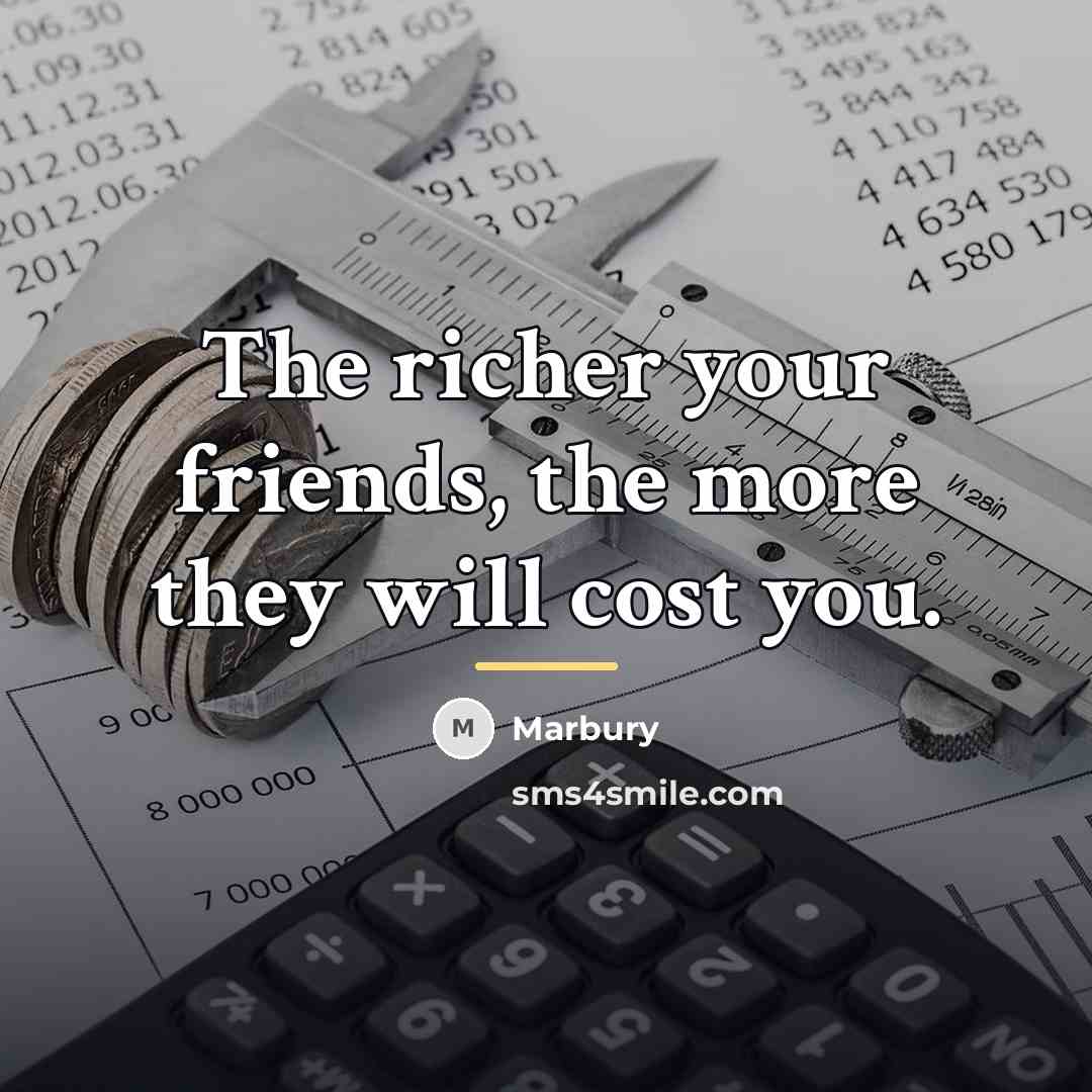 “The richer your friends, the more they will cost you.…” quote by Marbury