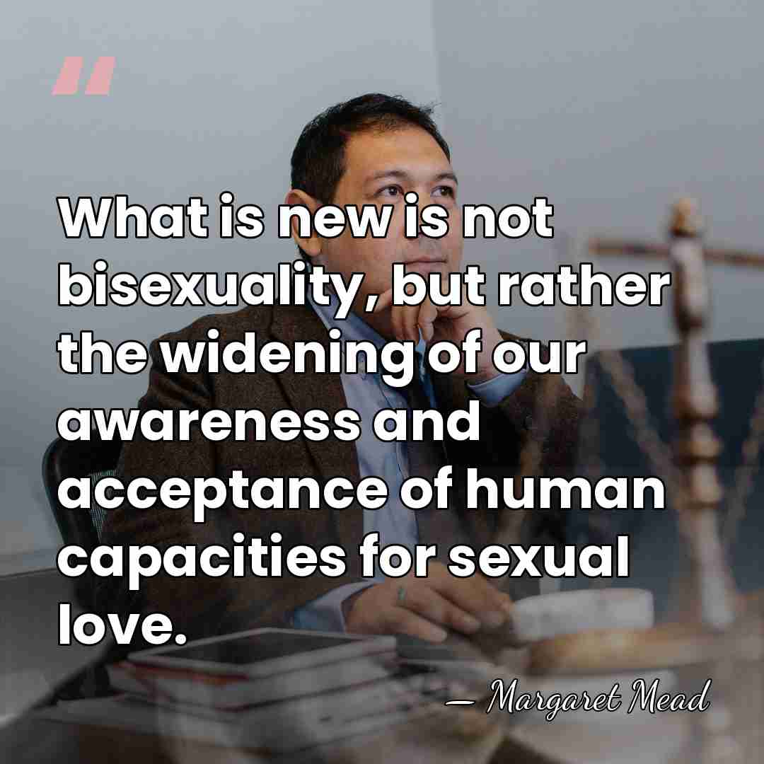 What is new is not bisexuality, but rather the widening of our&hellip; - Margaret Mead