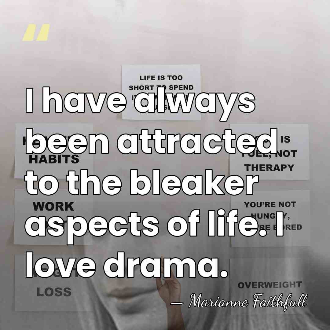 I have always been attracted to the bleaker aspects of life. I&hellip; - Marianne Faithfull