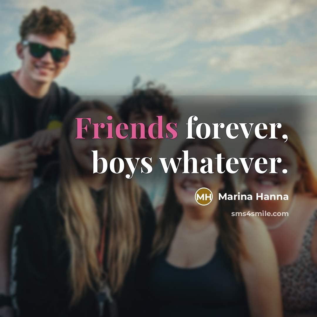 “Friends forever, boys whatever.” quote by Marina Hanna