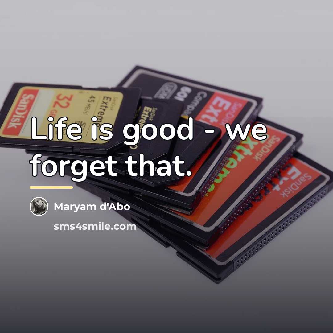 “Life is good - we forget that.…” quote by Maryam d'Abo