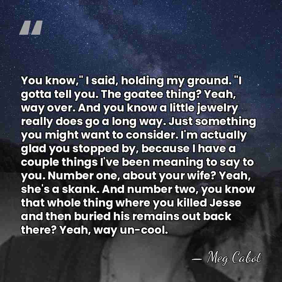 You know," I said, holding my ground. "I gotta tell you. The&hellip; - Meg Cabot