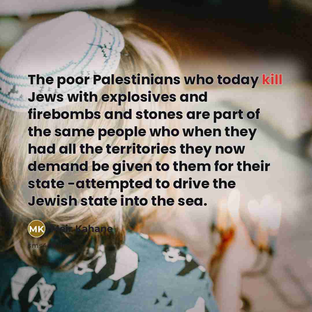 “The poor Palestinians who today kill Jews with explosives and…” quote by Meir Kahane
