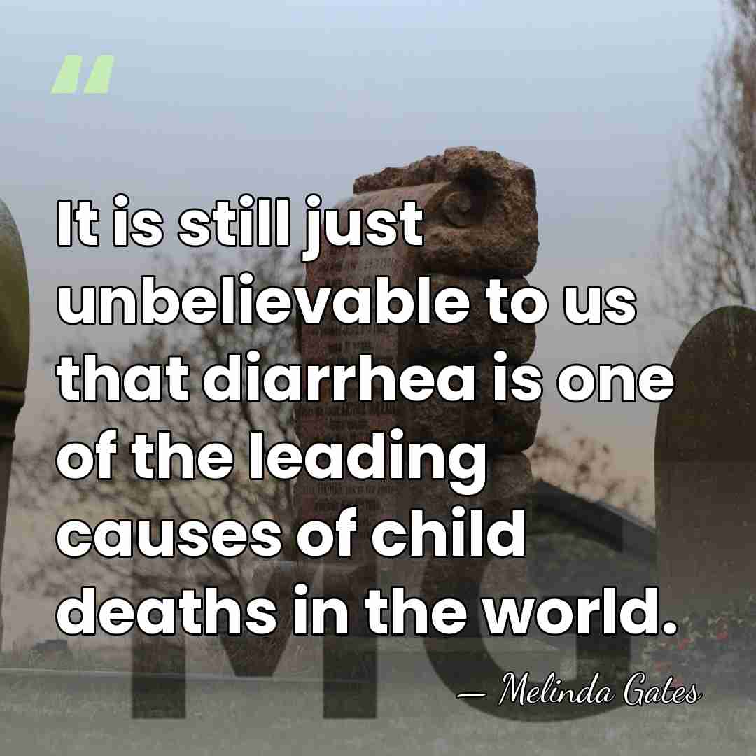 It is still just unbelievable to us that diarrhea is one of&hellip; - Melinda Gates