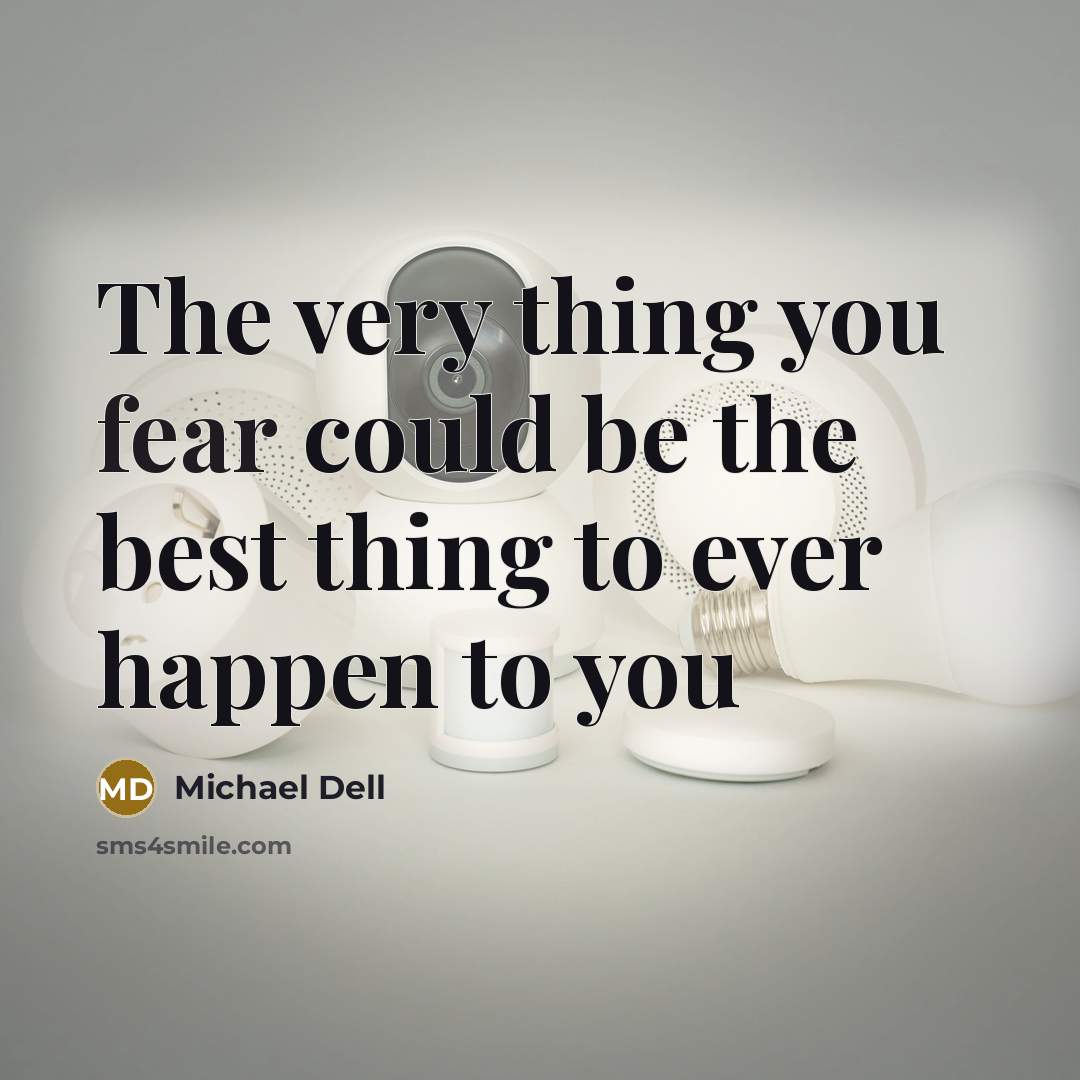 “The very thing you fear could be the best thing…” quote by Michael Dell