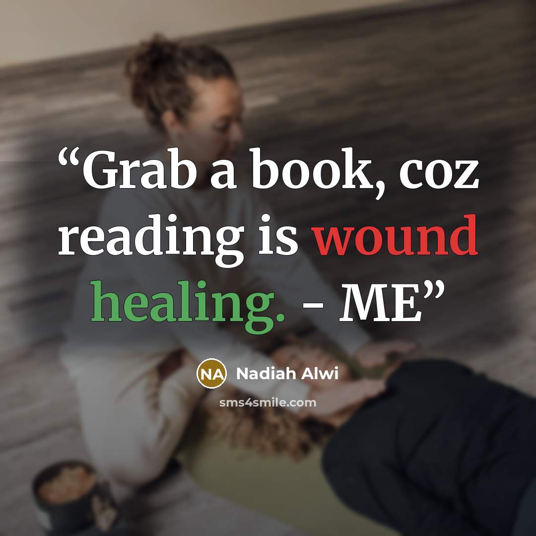 “Grab a book, coz reading is wound healing. - ME” quote by Nadiah Alwi