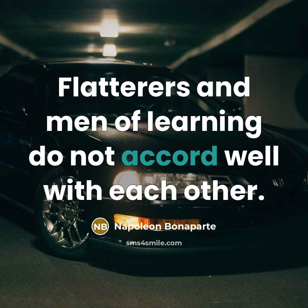 “Flatterers and men of learning do not accord well with…” quote by Napoleon Bonaparte