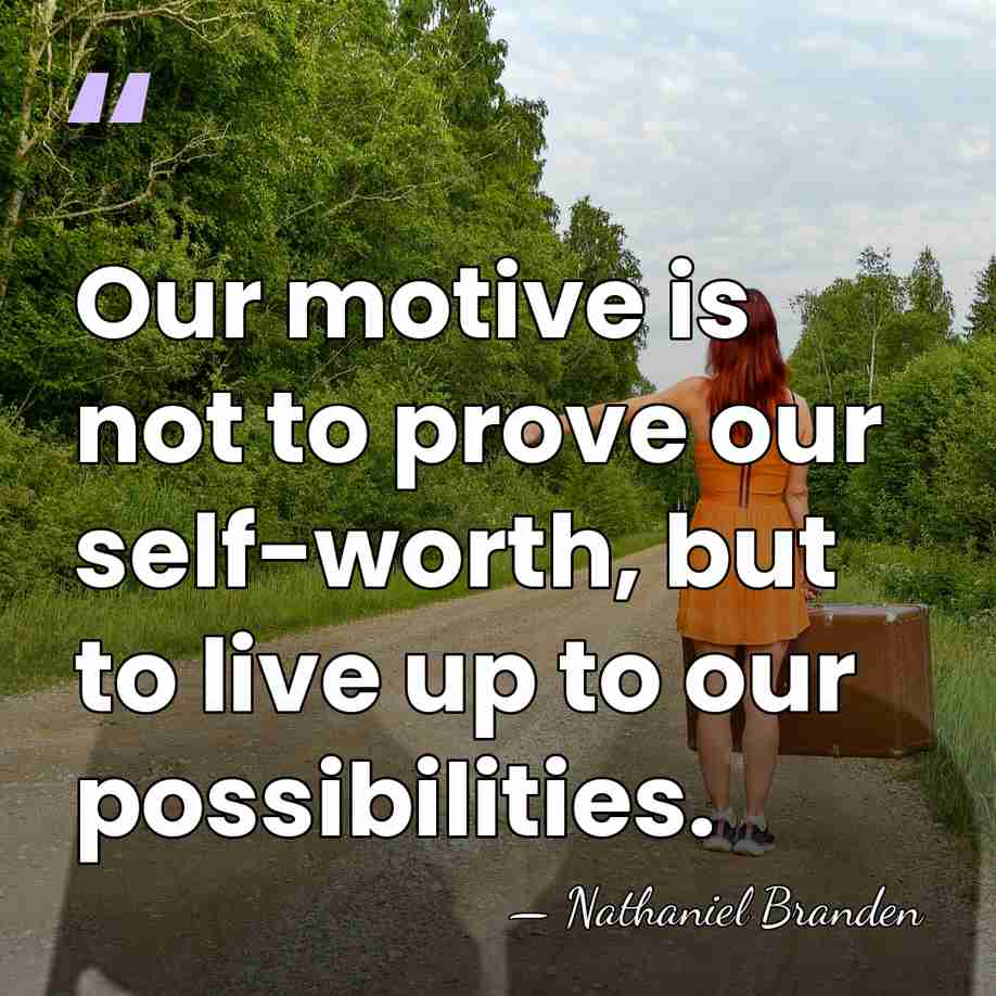 Our motive is not to prove our self-worth, but to live up&hellip; - Nathaniel Branden
