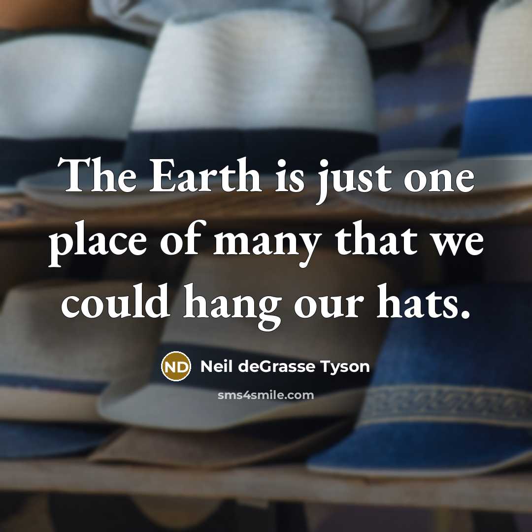 “The Earth is just one place of many that we…” quote by Neil deGrasse Tyson
