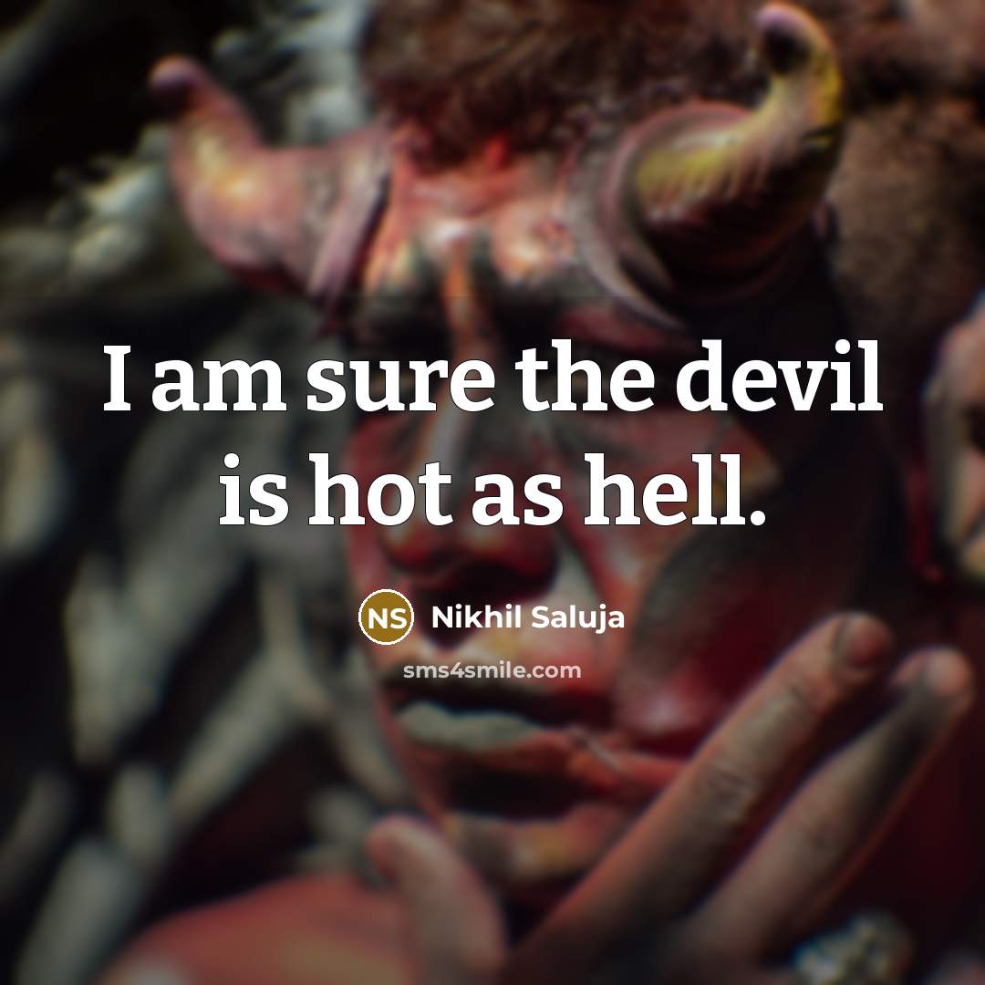 “I am sure the devil is hot as hell.” quote by Nikhil Saluja