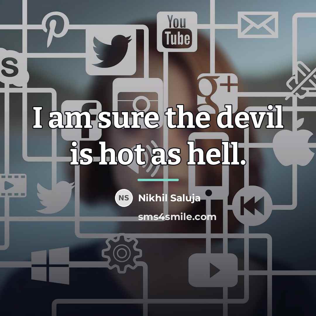 “I am sure the devil is hot as hell.…” quote by Nikhil Saluja