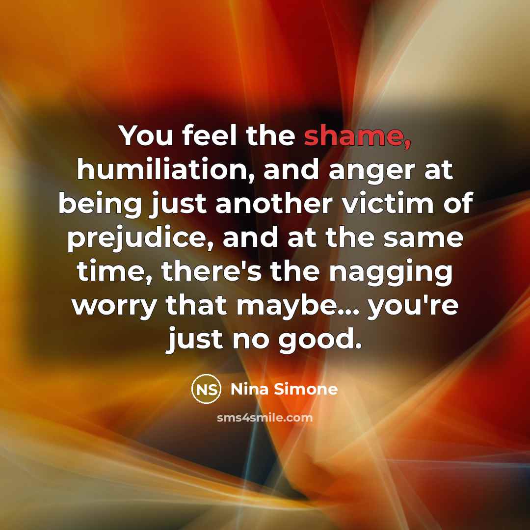 “You feel the shame, humiliation, and anger at being just…” quote by Nina Simone