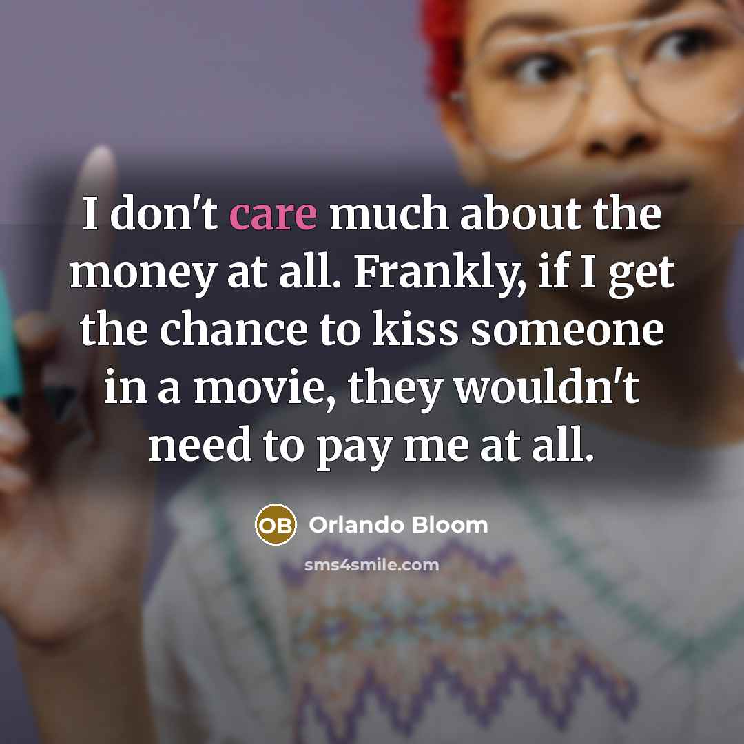 “I don't care much about the money at all. Frankly,…” quote by Orlando Bloom