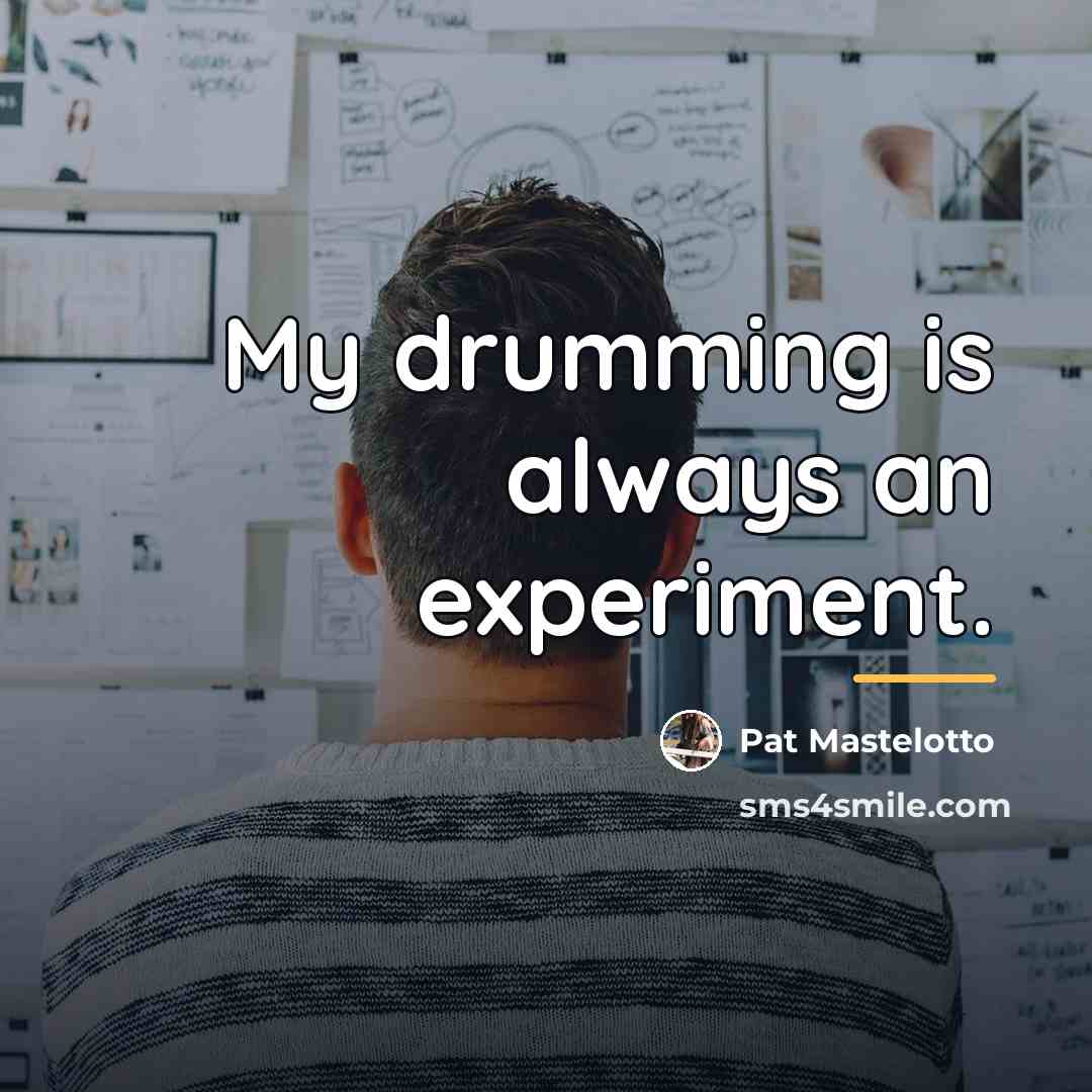 “My drumming is always an experiment.…” quote by Pat Mastelotto