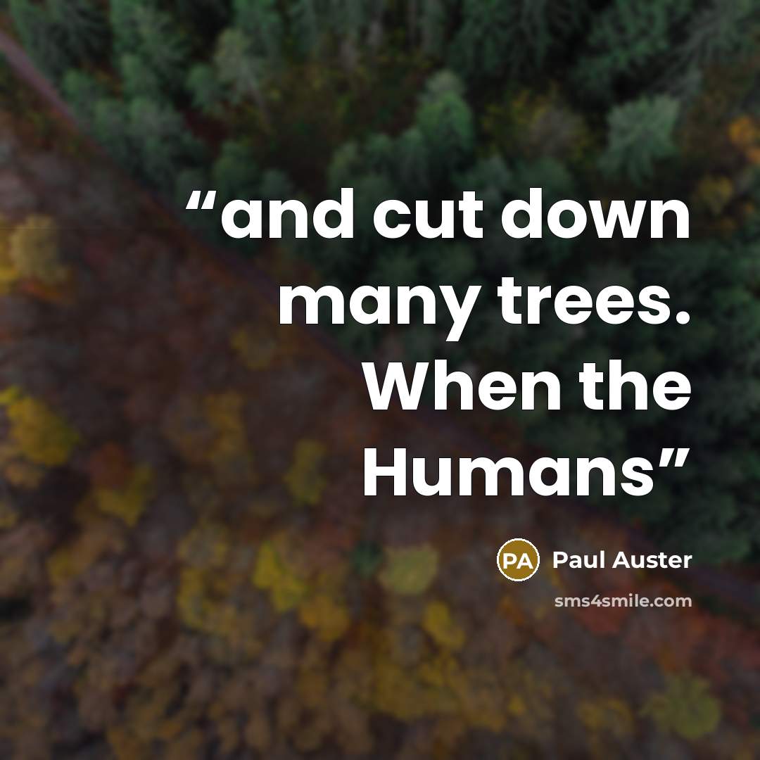 “and cut down many trees. When the Humans” quote by Paul Auster