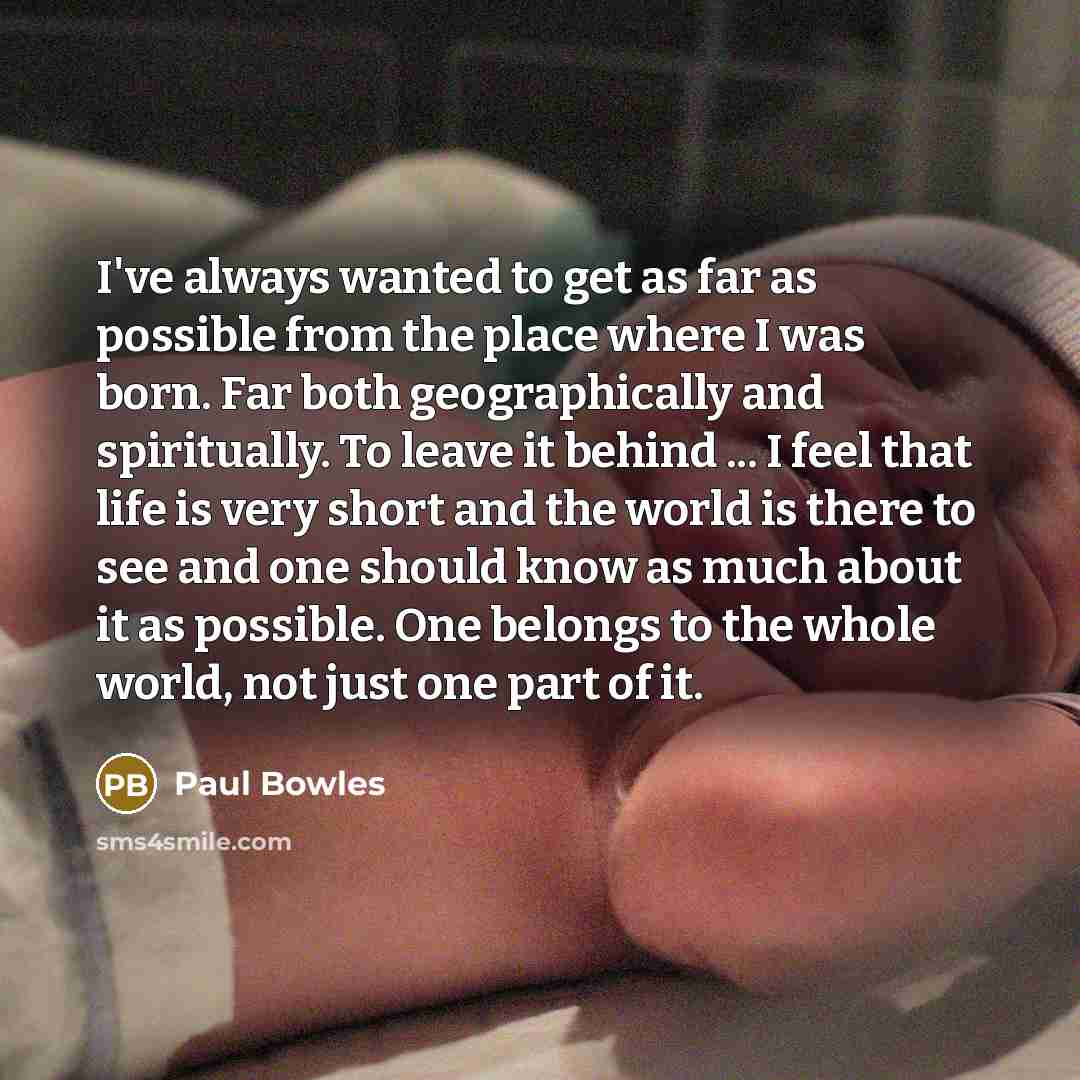 “I've always wanted to get as far as possible from…” quote by Paul Bowles
